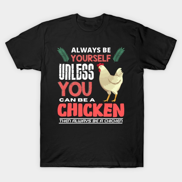 Always Be Yourself Unless You Can Be A Chicken T-Shirt by Intuitive_Designs0